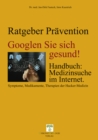 Googlen Sie sich gesund! : Handbuch: Medizinsuche im Internet; Symptome, Medikamente, Therapien der Hacker-Medizin - eBook