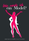 Wie werde ich ein Model? : Jeder kann es schaffen in nur 5 Schritten! - eBook