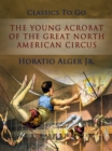 The Young Acrobat of The Great North American Circus - eBook