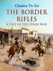 The Border Rifles: A Tale of the Texan War - eBook