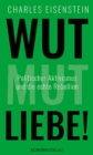 Wut, Mut, Liebe! : Politischer Aktivismus und die echte Rebellion - eBook