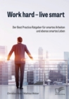 Work hard - live smart. Der Best Practice Ratgeber fur smartes Arbeiten und ebenso smartes Leben - eBook