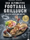 Grillbuch: Das ultimative Football-Grillbuch. Die besten Rezepte rund ums Spiel. Ein Grillbuch vom Grillprofi Andreas Rummel. - eBook