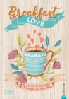 Breakfast Love : 45 geniale Fruhstucksrezepte aus aller Welt - eBook