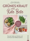 Grunes Kraut & Rote Bete : Von der Liebe zum Kochen und der Kunst des Haltbarmachens. - eBook
