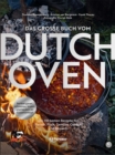 Das groe Buch vom Dutch Oven : Die 90 besten Rezepte fur Fleisch, Fisch, Gemuse und Desserts. Perfekt garen, schmoren, braten und backen im Gusseisentopf - eBook