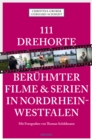 111 Drehorte beruhmter Filme & Serien in Nordrhein-Westfalen : Reisefuhrer - eBook