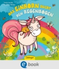 Das Einhorn sucht den Regenbogen : Bilderbuch ab 2 Jahren mit glitzerndem Regenbogen - eBook