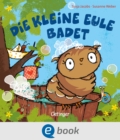 Die kleine Eule badet : Liebesvolles Bilderbuch - macht das Baden fur jedes Kind zum Vergnugen - eBook
