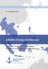 ASEAN's Energy Architecture. An In-Depth Analysis and Forecast on ASEAN's Energy Supply and Demand Balances - eBook