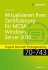 Aktualisieren Ihrer Zertifizierung fur MCSA: Windows Server 2016 : Original Microsoft Prufungstraining 70-743 - eBook