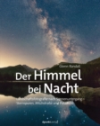 Der Himmel bei Nacht : Landschaftsfotografie nach Sonnenuntergang - Sternspuren, Milchstrae und Polarlicht - eBook