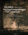 Perfekte Hochzeitsreportagen - on location! : Der Praxisleitfaden von Vorbereitung bis Hochzeitsfeier - eBook