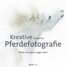 Kreative Pferdefotografie : Pferde mit anderen Augen sehen - eBook