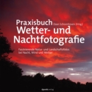 Praxisbuch Wetter- und Nachtfotografie : Faszinierende Natur- und Landschaftsfotos bei Nacht, Wind und Wetter - eBook