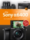 Die Sony Alpha 6400 : Das Handbuch fur bessere Fotos und Videos - eBook