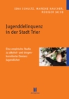 Jugenddelinquenz in der Stadt Trier : Eine empirische Studie zu alkohol- und drogenkorrelierter Devianz Jugendlicher - eBook