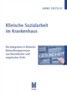 Klinische Sozialarbeit im Krankenhaus : Die Integration in klinische Behandlungsprozesse aus theoretischer und empirischer Sicht - eBook