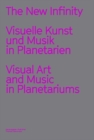 The New Infinity : Visuelle Kunst und Musik in Planetarien / Visual Art and Music  in Planetariums - Book