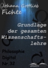 Grundlage der gesamten Wissenschaftslehre : Philosophie-Digital Nr. 32 - eBook