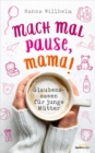 Mach mal Pause, Mama! : Glaubensoasen fur junge Mutter. - eBook