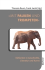 "Mit Pauken und Trompeten" : Elefanten in Geschichte, Literatur und Kunst - eBook