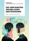 Die verkannten Grundlagen der Okonomie : Wege zu einer Caring Economy - eBook