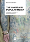 The Yakuza in Popular Media : Honorable Criminals or Violent Gangsters? - eBook