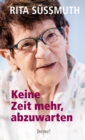 Keine Zeit mehr, abzuwarten : Das Manifest einer der angesehensten Politikerinnen Deutschlands - eBook