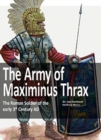 The Army of Maximinus Thrax : The Roman Soldier of the early 3rd Century AD. - Book