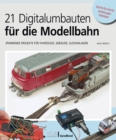 21 Digitalumbauten fur die Modellbahn : Spannende Projekte fur Fahrzeuge, Gebaude, Gleisanlagen - eBook