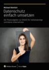 Datenschutz einfach umsetzen : Der Praxisratgeber zur DSGVO fur Selbststandige und kleine Unternehmen - eBook