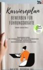 Karriereplan - Bewerben fur Fuhrungskrafte : Bewerbungsstrategie mit Erfolgsgarantie, uberzeugen dank Anschreiben & Vorlagen, verkaufen mit Bewerbungsmappe & Motivationsschreiben - eBook