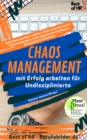 Chaos-Management - mit Erfolg arbeiten fur Undisziplinierte : Selbstbewusstsein starken, Ziele erreichen statt Zeitmanagement, mehr emotionale Intelligenz Achtsamkeit & Resilienz - eBook
