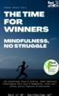The Time for Winners - Mindfulness, no Struggle : Use psychology focus & clarity, learn emotional intelligence self-love & leadership, train anti-stress skills rhetoric & resilience - eBook