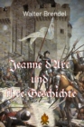 Jeanne d'Arc und ihre Geschichte : Die Jungfrau von Orleans - eBook