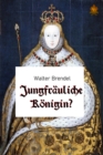 Jungfrauliche Konigin? : Elisabeth I. und ihre Zeit - eBook