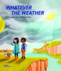Whatever the Weather : Learn abot Sun, Wind and Rain - Book