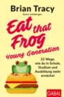 Eat that Frog - Young Generation : 22 Wege, wie du in Schule, Studium und Ausbildung mehr erreichst - eBook