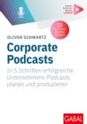 Corporate Podcasts : In 5 Schritten erfolgreiche Unternehmens-Podcasts planen und produzieren | (Mit digitalen Zusatzinhalten zum Buch) - eBook
