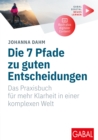 Die 7 Pfade zu guten Entscheidungen : Das Praxisbuch fur mehr Klarheit in einer komplexen Welt | (Mit digitalen Zusatzinhalten zum Buch) - eBook