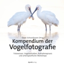 Kompendium der Vogelfotografie : Fotowissen, Vogelverhalten, Aufnahmepraxis und artenspezifische Workshops - eBook