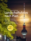 Landschaftsfotos nach Plan : Himmelsereignisse uber Stadt und Land - erkunden, planen und umsetzen mit PhotoPills - eBook