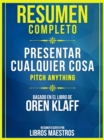 Resumen Completo: Presentar Cualquier Cosa (Pitch Anything) - Basado En El Libro De Oren Klaff - eBook