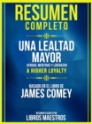 Resumen Completo: Una Lealtad Mayor: Verdad, mentiras y liderazgo (A Higher Loyalty) - Basado En El Libro De James Comey - eBook