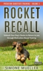 Rocket Recall : Unleash Your Dog's Desire to Return to You through Motivation-Based Training (Predation Substitute Training) - eBook