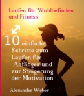 Laufen fur Wohlbefinden und Fitness : 10 einfache Schritte zum Laufen fur Anfanger und zur Steigerung der Motivation - eBook