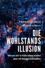 Die Wohlstandsillusion : Warum wir in Fulle leben wollen aber oft Mangel erschaffen - eBook