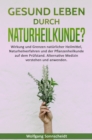 Gesund leben durch Naturheilkunde? : Wirkung und Grenzen naturlicher Heilmittel, Naturheilverfahren und der Pflanzenheilkunde auf dem Prufstand. Alternative Medizin verstehen und anwenden. - eBook