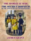 The Secret Dispatch, Or, The Adventures of Captain Balgonie - eBook